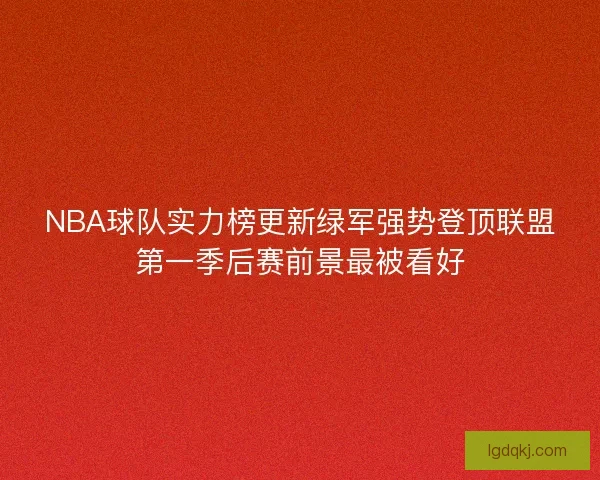 NBA球队实力榜更新绿军强势登顶联盟第一季后赛前景最被看好